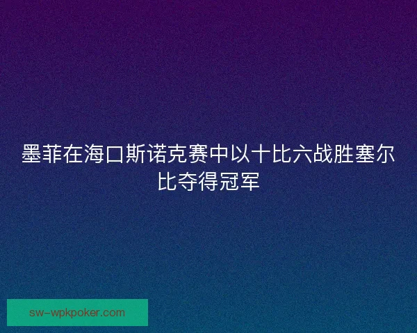 墨菲在海口斯诺克赛中以十比六战胜塞尔比夺得冠军